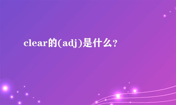 clear的(adj)是什么?
