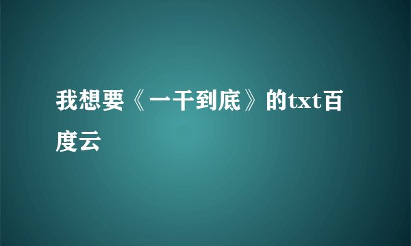 我想要《一干到底》的txt百度云