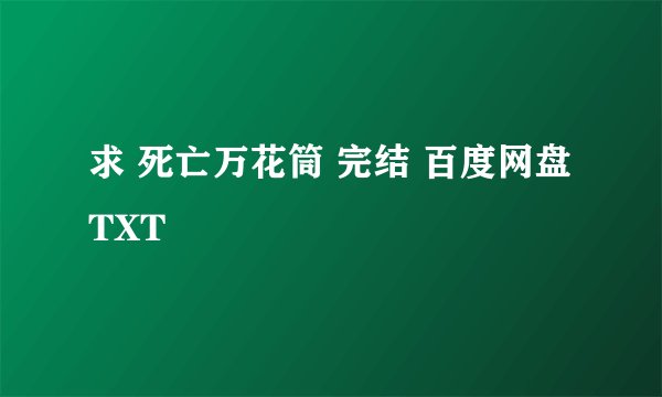 求 死亡万花筒 完结 百度网盘TXT