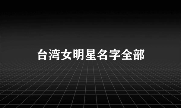 台湾女明星名字全部