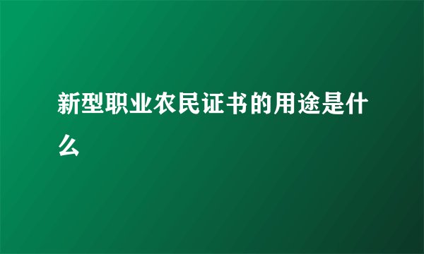 新型职业农民证书的用途是什么