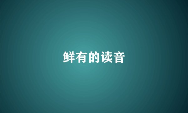 鲜有的读音