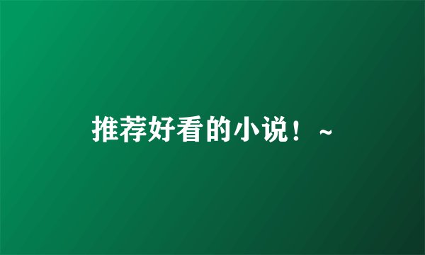 推荐好看的小说！~