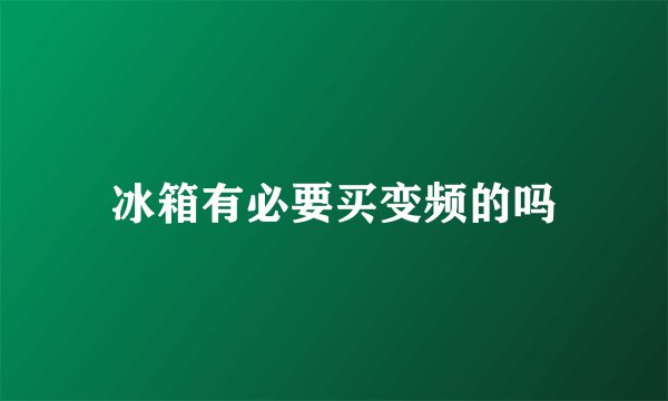 冰箱有必要买变频的吗
