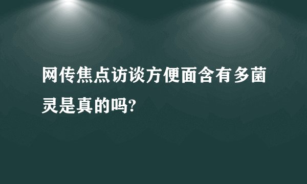 网传焦点访谈方便面含有多菌灵是真的吗?