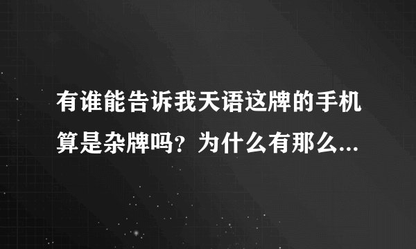 有谁能告诉我天语这牌的手机算是杂牌吗？为什么有那么多人说是杂牌的