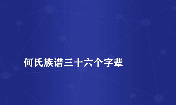 
何氏族谱三十六个字辈

