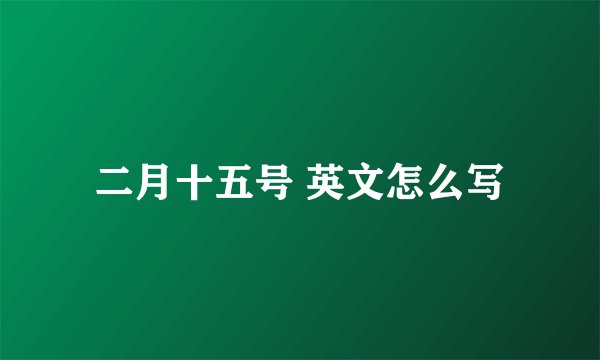 二月十五号 英文怎么写