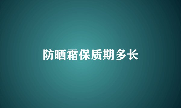 防晒霜保质期多长