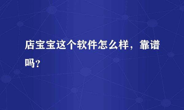 店宝宝这个软件怎么样，靠谱吗？
