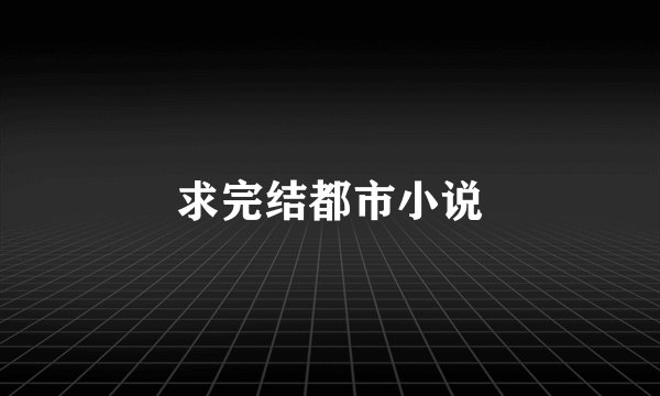 求完结都市小说