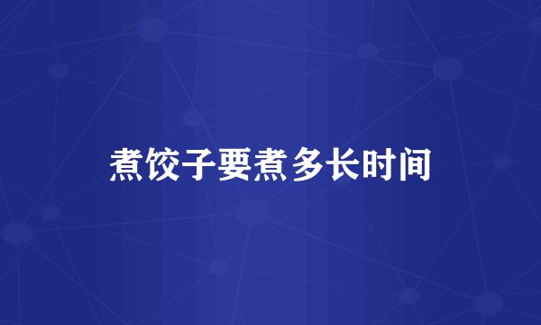 煮饺子要煮多长时间