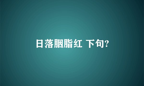 日落胭脂红 下句?