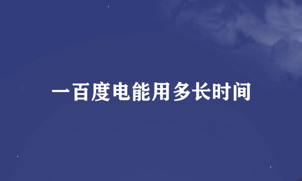 一百度电能用多长时间