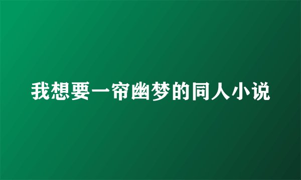 我想要一帘幽梦的同人小说