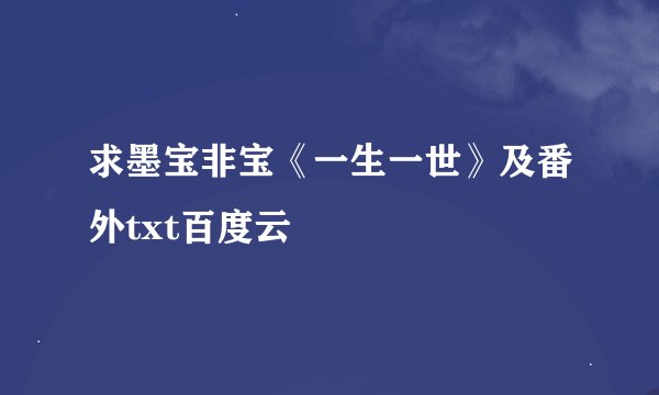 求墨宝非宝《一生一世》及番外txt百度云