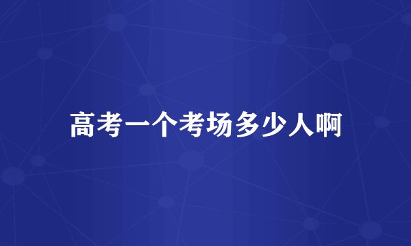 高考一个考场多少人啊