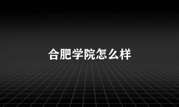 合肥学院怎么样