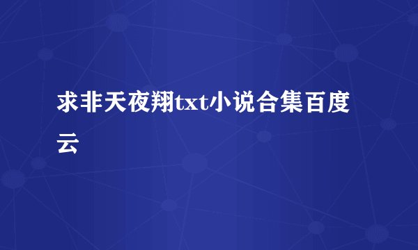 求非天夜翔txt小说合集百度云