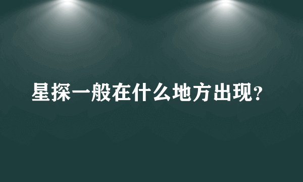 星探一般在什么地方出现？