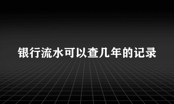 银行流水可以查几年的记录