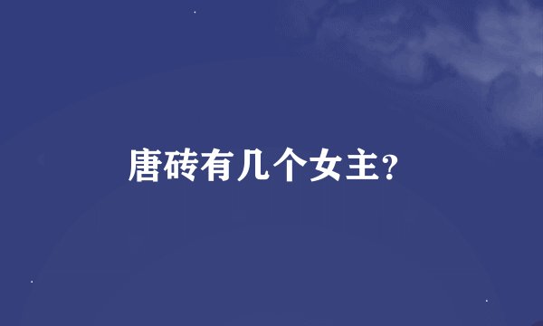 唐砖有几个女主？