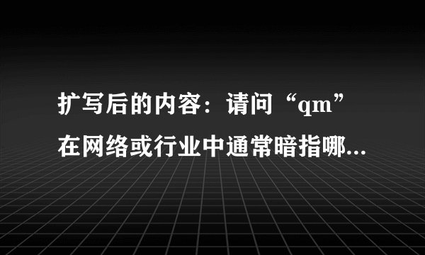 扩写后的内容：请问“qm”在网络或行业中通常暗指哪种服务？