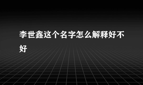 李世鑫这个名字怎么解释好不好