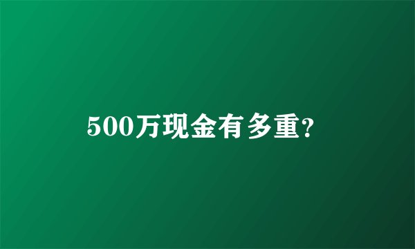 500万现金有多重?