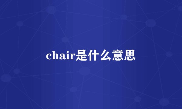 chair是什么意思