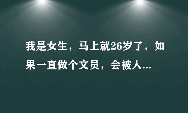 我是女生，马上就26岁了，如果一直做个文员，会被人看不起吗
