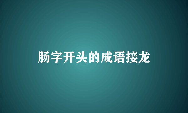 肠字开头的成语接龙
