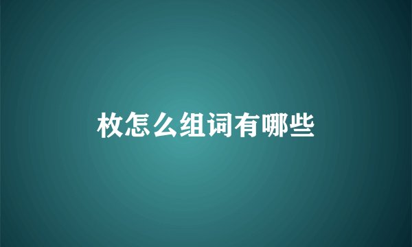 枚怎么组词有哪些