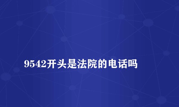
9542开头是法院的电话吗


