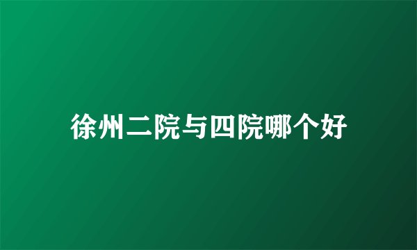 徐州二院与四院哪个好