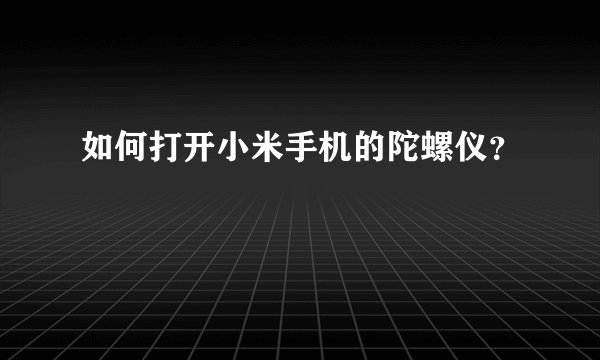 如何打开小米手机的陀螺仪？