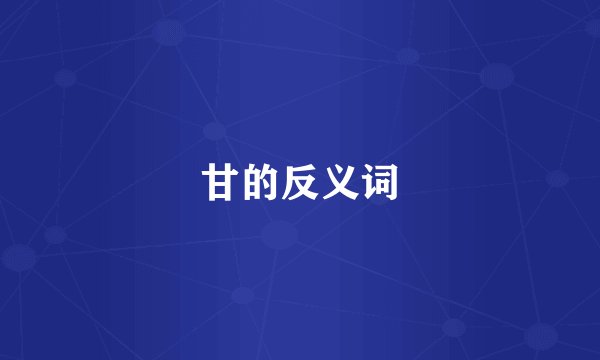 甘的反义词