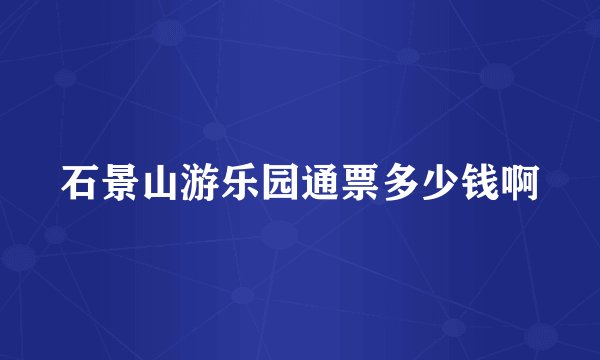 石景山游乐园通票多少钱啊