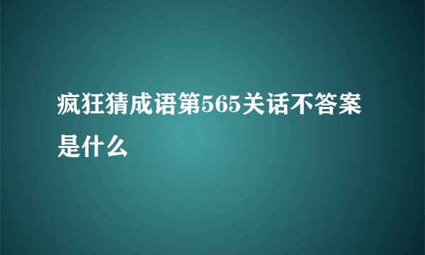 疯狂猜成语第565关话不答案是什么