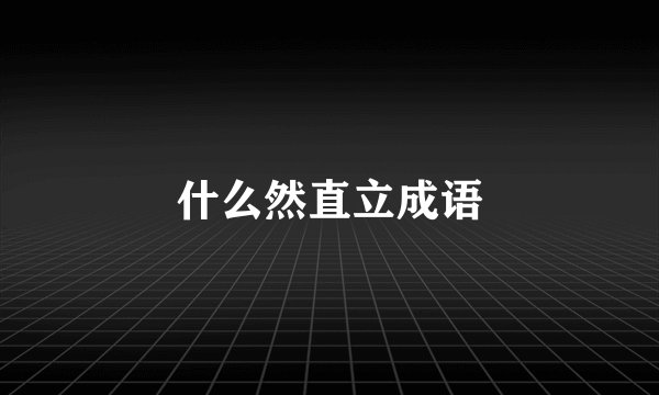 什么然直立成语