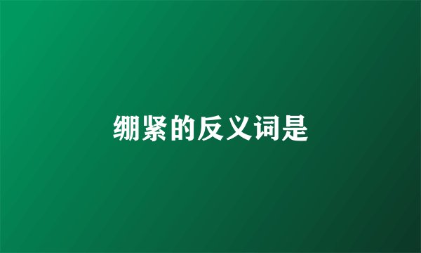 绷紧的反义词是