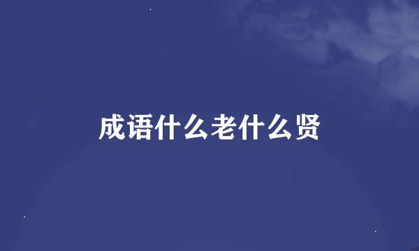 成语什么老什么贤