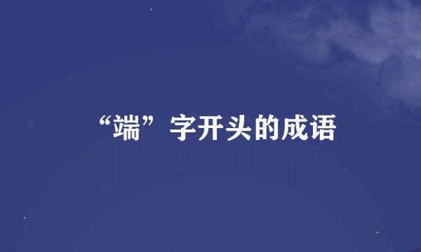 “端”字开头的成语