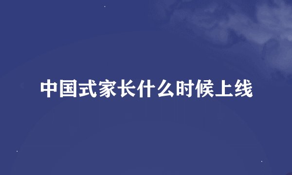 中国式家长什么时候上线