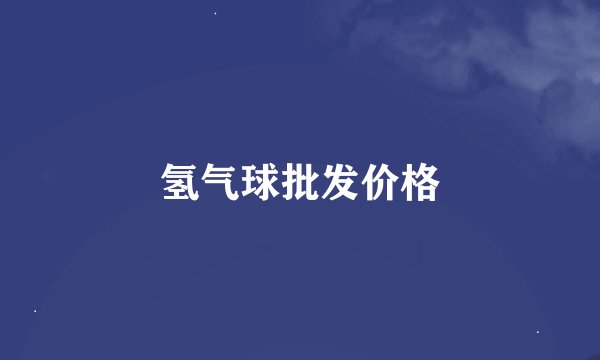 氢气球批发价格