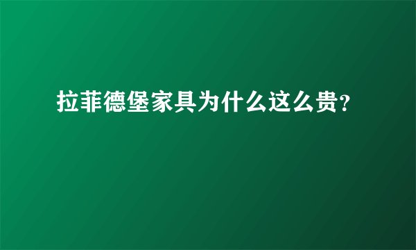 拉菲德堡家具为什么这么贵？