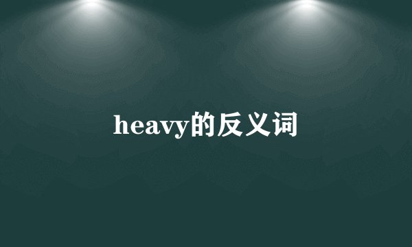 heavy的反义词