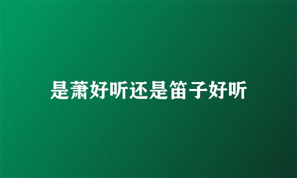是萧好听还是笛子好听