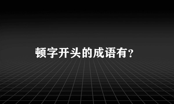 顿字开头的成语有？