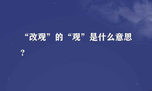 “改观”的“观”是什么意思？